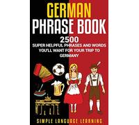 German Phrasebook: 2500 Super Helpful Phrases and Words You'll Want for Your Trip to Germany