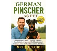 GERMAN PINSCHER AS PET: The Complete Owner’s Guide to Training, Care, Behavior, Nutrition, Socialization, and Raising a Confident, Healthy German Pinscher