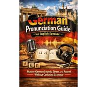 German Pronunciation Guide for English Speakers: Master German Sounds, Stress, and Accent Without Confusing Grammar