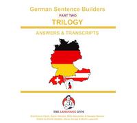 German Sentence Builders - TRILOGY - Part 2 - ANSWER & TRANSCRIPTS BOOK: Beginner to Pre Interm. (The Language Gym - Sentence Builder Books)
