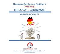 German Sentence Builders - TRILOGY - Part I - Grammar Booklet - ANSWER BOOK (The Language Gym - Sentence Builder)