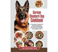 German Shepherd Dog Cookbook: A Complete Cookbook for German Shepherds: Vet-Approved Recipes, Puppy to Senior Feeding, and Wellness Tips (The German Shepherd Mastery Series: Care, Breed & Nourish)