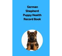 German Shepherd Health Record Book: Blue Cover for Boy Dogs - Vaccination and Vet Visit Tracker for German Shepherd Puppies and Adults - 101 Pages - 6x9 inch