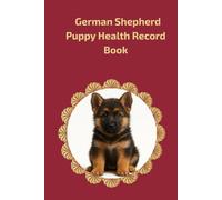 German Shepherd Health Record Book: Burgundy Hardcover for Girl Dogs - Vaccination and Vet Visit Tracker for German Shepherd Puppies and Adults - 101 Pages - 6x9 inch