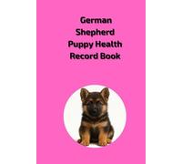 German Shepherd Health Record Book: Pink Cover for Girl Dogs - Vaccination and Vet Visit Tracker for German Shepherd Puppies and Adults - 101 Pages - 6x9 inch