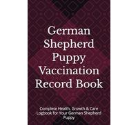 German Shepherd Puppy Vaccination Record Book: Complete Health, Growth & Care Logbook for Your German Shepherd Puppy