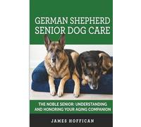 German Shepherd Senior Dog Care (German Shepherd Bible Series)