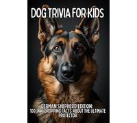 German Shepherd Trivia for Kids: 100 Amazing Facts & Quiz Questions About Police Dogs, Heroes & Loyal Protectors (TAIL WAGGING TRIVIA: The Ultimate Dog Breed Trivia Collection for Kids)