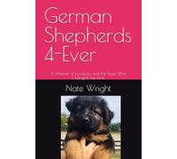 German Shepherds 4-Ever: A Memoir of Love,Loss, and the Dogs Who Changed our Lives