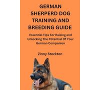 GERMAN SHERPERD DOG TRAINING AND BREEDING GUIDE: Essential Tips For Raising and Unlocking The Potential Of Your German Companion