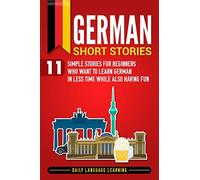 German Short Stories: 11 Simple Stories for Beginners Who Want to Learn German in Less Time While Also Having Fun [Idioma Inglés]