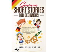 German Short Stories for Beginners: 25 Short Stories To Improve Your Vocabulary and Conversation skills.A Fun Way To Learn The German Language and Travel to Germany
