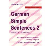 German Simple Sentences 2, German - English, Intermediate Low A2: Deutsch: Einfache Sätze 2, Deutsch - Englisch, A2 (German Reader)