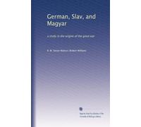 German, Slav, and Magyar: a study in the origins of the great war