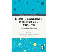 German-Speaking Jewish Refugees in Asia, 1930-1950: Shelter from the Storm? (Routledge Studies in Cultural History)