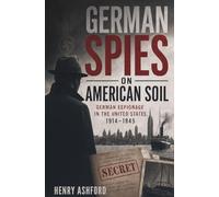 German Spies on American Soil: German Espionage in the United States, 1914-1945