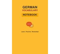 German Vocabulary Notebook: Learn-Practice-Remember: 3-in-1 Vocabulary Notebook: Words, Meanings & Example Sentences