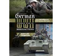 German World War II Reenacting: The Wehrmacht in Living History