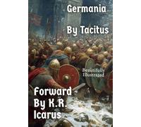 Germania By Tacitus-Beautifully Illustrated (K.R. Icarus' History Reborn)