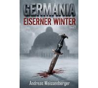 Germania - Eiserner Winter: Wenn die Hoffnung gefriert, brennt der Widerstand - Band 2 (Die Germania-Saga - Ein beklemmender Alternativwelt-Thriller)