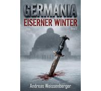 Germania - Eiserner Winter: Wenn die Hoffnung gefriert, brennt der Widerstand - Band 2 (Die Germania-Saga - Ein beklemmender Alternativwelt-Thriller)