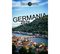 GERMANIA GUIDA DI VIAGGIO 2026: Edizione 2026 - Germania scoperta: castelli, viaggi su strada, tesori culturali e consigli di viaggio