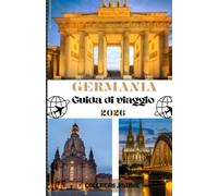 Germania Guida di viaggio 2026: Esplora la Germania come mai prima d'ora: monumenti senza tempo, segreti locali e consigli di viaggio intelligenti per il 2026