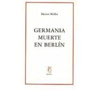 Germania ; Muerte En Berlin Y Otros Textos