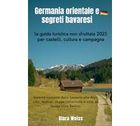 Germania orientale e segreti bavaresi: la guida turistica non sfruttata 2025 per castelli, cultura e campagna: Gemme nascoste dalla Sassonia alle ... romantiche e città da favola oltre Berlino