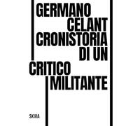 Germano Celant. Cronistoria di un critico militante (Skira paperbacks)
