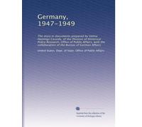 Germany, 1947-1949: The story in documents prepared by Velma Hastings Cassidy, of the Division of Historical Policy Research, Office of Public ... of the Bureau of German Affairs: Volume 2