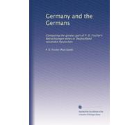 Germany and the Germans: Containing the greater part of P. D. Fischer's Betrachtungen eines in Deutschland reisenden Deutschen