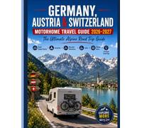 GERMANY, AUSTRIA & SWITZERLAND MOTORHOME TRAVEL GUIDE 2026-2027: The Ultimate Alpine Road Trip Guide Scenic Camper Routes,Campsites,Mountain Adventures Lakes,Hidden Gems,Practical Travel Tips