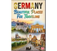 Germany Beautiful Places for Traveling An Illustrated Travel Fact Book of Famous Cities, Castles, Nature & Culture for Kids, Teens & Curious Adults