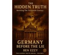 Germany Before the Lie: The Hidden Truth - Rewriting the Twentieth Century: 1