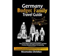 GERMANY BUDGET FAMILY TRAVEL GUIDE: Take in the Culture, Soak Up the Sunshine, and Make Priceless Memories Without Overspending