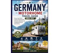 GERMANY BY MOTORHOME TRAVEL GUIDE 2026-2027: Discover Scenic Routes, Campsites, Motorhome Stops, Driving Tips, Hidden Gems, and Unforgettable Road Trips Across Germany