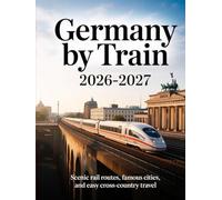 GERMANY BY TRAIN 2026-2027: SCENIC RAIL ROUTES, FAMOUS CITIES, AND EASY CROSS-COUNTRY TRAVEL