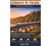 Germany by Train Travel Guide 2026: Scenic Rail Routes, Medieval Castles, Bavarian Villages, Rhine Valley Vineyards, Local Cuisine, Festivals, Day Trips and Insider Tips for Every Type of Traveler