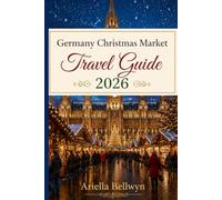 Germany Christmas Market Travel Guide 2026: Your Essential Guide to Festive Markets, Historic Cities, Food, and Holiday Traditions in Germany