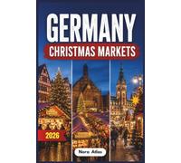 Germany Christmas Markets 2026: Discover Germany's Best Christmas Markets, Festive Foods, Hidden Gems, Local Traditions, Winter Travel Tips and Magical Holiday Experiences