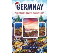 Germany Christmas Travel Guide 2025: Festive Markets, Fairy-Tale Towns & Timeless Traditions for an Unforgettable Holiday Journey