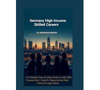 Germany for High-Income Skilled Careers: A Complete Step-by-Step Guide to Jobs, Skills, Courses, Work Visas, EU Opportunities, Work Culture & Legal Safety (Global High-Income Career Blueprint Series)