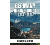 GERMANY HIKING GUIDE 2026 - 2027: Top Trails, Regional Routes, and Long-Distance Hikes Through National Parks, the Alps, and Cultural Landscapes