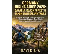 Germany Hiking Guide 2026: Bavaria, Black Forest & Saxon Switzerland Trails: Complete Walking & Trekking Companion to Germany’s Alpine Peaks, Forest ... (The Ultimate Adventure Guide Series)