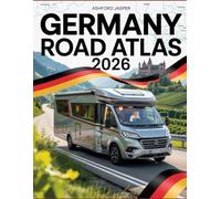 Germany Road Atlas 2026: RV & Campervan Travel Guide with Scenic Drives, Motorhome Parking, Autoroute Navigation, Rural Explorer Maps, Holiday Trip Companion