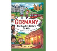 GERMANY: The Complete History for Kids: How challenges turned into triumphs across the centuries