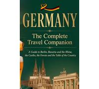 GERMANY - The Complete Travel Companion: A Guide to Berlin, Bavaria and the Rhine, the Castles, the Forests and the Table of the Country