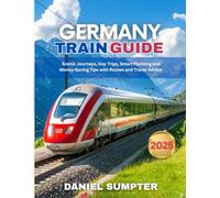 Germany Train Guide 2025: Scenic Journeys, Day Trips, Smart Planning and Money-Saving Tips with Routes and Travel Advice (Rail Routes & Hidden Stops)