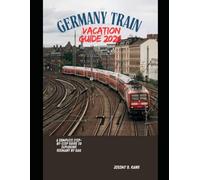 GERMANY TRAIN VACATION GUIDE 2026: A Complete Step-by-Step Guide to Exploring Germany by Rail: 3 (The Train Traveler Series)